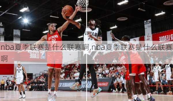 nba夏季联赛是什么联赛啊,nba夏季联赛是什么联赛啊