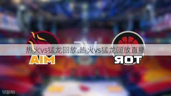 热火vs猛龙回放,热火vs猛龙回放直播