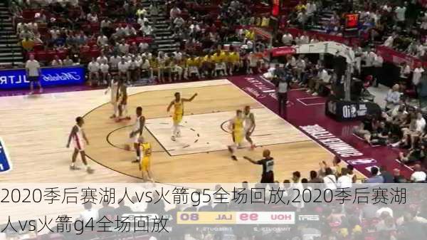 2020季后赛湖人vs火箭g5全场回放,2020季后赛湖人vs火箭g4全场回放