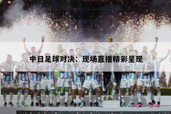 中日足球比赛实况？中日足球比赛实况直播？